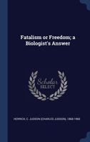 Fatalism or Freedom a Biologist's Answer 1340275112 Book Cover