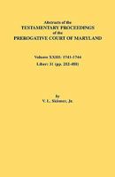 Abstracts of the Testamentary Proceedings of the Prerogative Court of Maryland. Volume XXIII: 1741-1744. Liber: 31 (Pp. 252-488) 0806354607 Book Cover