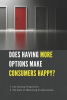 Does Having More Options Make Consumers Happy?: Two Varying Perspectives and The Role of Marketing Professionals. B08FP9XBFT Book Cover