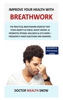 Improve Your Health with Breathwork: The practical breathwork exercise that stops anxiety & stress, boost energy, & promotes optimal wellness & lots m B08WZFPQ9R Book Cover