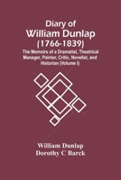 Diary Of William Dunlap (1766-1839): The Memoirs Of A Dramatist, Theatrical Manager, Painter, Critic, Novelist, And Historian (Volume I) 9354448151 Book Cover