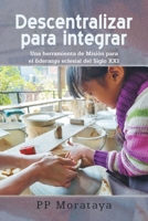 Descentralizar para integrar: Una herramienta de Misión para el liderazgo eclesial del Siglo XXI (Spanish Edition) 1506553818 Book Cover