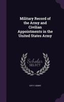 Military Record of the Army and Civilian Appointments in the United States Army 1144300819 Book Cover