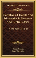 Narrative of Travels and Discoveries in Northern and Central Africa, in ... 1822, 1823 and 1824, by Major Denham, Capt. Clapperton and Dr. Oudney. With an Appendix 1015891292 Book Cover