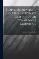 Simple Meditations on the Passion of our Lord for Communion Mornings 1018291067 Book Cover