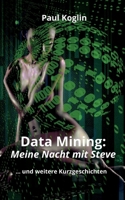 Data Mining: Meine Nacht mit Steve: ...und weitere Kurzgeschichten (German Edition) 3769313402 Book Cover