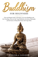 Buddhism for Beginners: Clear and Simple Guide to Introduce You to the Buddhism and Zen Teachings, Discover the Yoga Meditation, the Sutras Philosophy ... with Yoga Nidra (Yoga and Meditation) B088VPW81V Book Cover