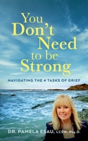 You Don't Need To Be Strong: Navigating the 4 Tasks of Grief B099G6FHBZ Book Cover