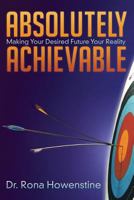 Absolutely Achievable: Making Your Desired Future Your Reality 1457554119 Book Cover