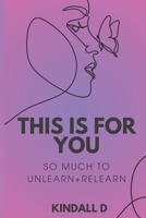 This is For You: So Much to Unlearn + Relearn B0FPF2XMNH Book Cover