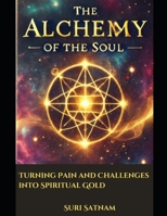 The Alchemy of the Soul: Turning Pain and Challenges into Spiritual Gold B0DYJDFR9L Book Cover