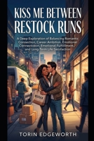 KISS ME BETWEEN RESTOCK RUNS: A Deep Exploration of Balancing Romantic Connection, Career Ambition, Emotional Fulfillment, and Long-Term Life Satisfaction B0H6SS17D9 Book Cover