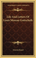 Life And Letters Of Louis Moreau Gottschalk 0548293252 Book Cover