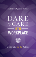 Dare to Care in the Workplace: A Guide to the New Way We Work 1642252891 Book Cover