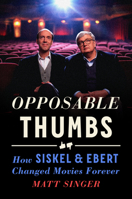 Opposable Thumbs: How Siskel & Ebert Changed Movies Forever 0593540158 Book Cover