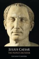 Julius Caesar: The Life and Times of the People’s Dictator 0520235029 Book Cover