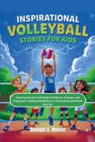 Inspirational Volleyball Stories for Kids: Inspiring Stories That Build Confidence, Courage, and Teamwork Helping Kids Believe in Themselves and Never Give Up” (The unstoppable) B0GX6WGY8W Book Cover