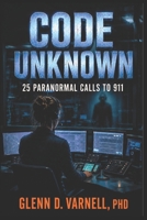 Code Unknown: 25 Paranormal Calls to 911 (Code Unknown Series) B0H3ZG5SZY Book Cover