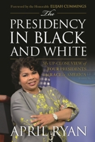 The Presidency in Black and White: My Up-Close View of Three Presidents and Race in America 1538106639 Book Cover