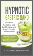 Hypnotic Gastric Band: Stop Food Addiction and Eat Healthy with Rapid Weight Loss Hypnosis. Self Esteem, Confidence, Meditation, Deep Sleep, Past Life Regression, and Positive Affirmations for Women 1801131570 Book Cover