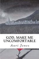 God, Make Me Uncomfortable: Book One of the Abandoned Prayer Series 1514280744 Book Cover