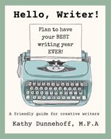 Hello, Writer!: Plan to Have Your Best Writing Year Ever! (Hello, Writer! Friendly Guides for Creative Writers) 0985142049 Book Cover