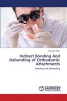 Indirect Bonding And Debonding of Orthodontic Attachments: Bonding and Debonding 6202669888 Book Cover
