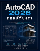 AutoCAD 2026 pour les débutants: Un guide visuel étape par étape avec des exercices pratiques de dessin 2D, de modélisation 3D et des projets concrets. (French Edition) B0H7MCGDFR Book Cover