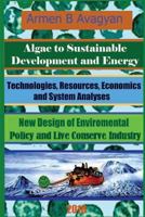 Algae to Energy and Sustainable Development. Technologies, Resources, Economics and System Analyses. New Design of Global Environmental Policy and Live Conserve Industry 1718722559 Book Cover