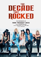 The Decade That Rocked: The Music and Mayhem of '80s Rock and Metal 1608871444 Book Cover