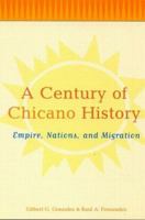 A Century of Chicano History: Empire, Nations and Migration 0415943930 Book Cover