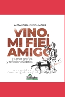 Vino, mi fiel amigo: Humor gráfico y reflexiones ebrias B09FS312TJ Book Cover