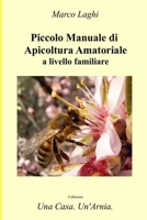 Piccolo Manuale di Apicoltura Amatoriale a livello Familiare: Una Casa. Un'Arnia null Book Cover