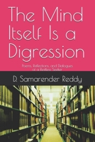 The Mind Itself Is a Digression: Poems, Reflections, and Dialogues of a Restless Seeker B0H58FG4VK Book Cover