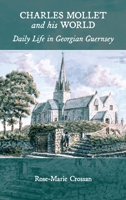 Charles Mollet and his World: Daily Life in Georgian Guernsey 1919637176 Book Cover