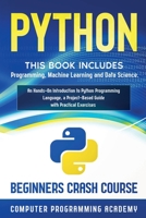 Python: This Book Includes: Programming, Machine Learning and Data Science. An Hands-On Introduction to Python Programming Language, a Project-Based Guide with Practical Exercises (Beginners Crash Cou 1914185161 Book Cover