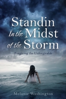 Standin In the Midst of the Storm: Forgiving the Unforgivable 1662857942 Book Cover