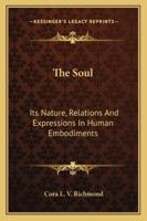 The Soul: Its Nature, Relations, And Expressions In Human Embodiments 1017833982 Book Cover