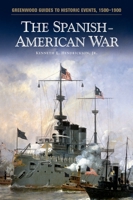 The Spanish-American War (Greenwood Guides to Historic Events 1500-1900) 0313316627 Book Cover