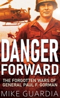 Danger Forward: The Forgotten Wars of General Paul F. Gorman 0999644386 Book Cover