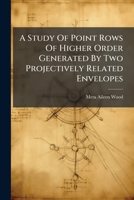 A Study Of Point Rows Of Higher Order Generated By Two Projectively Related Envelopes 1178912116 Book Cover