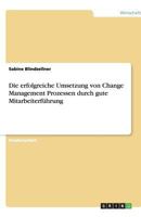 Die erfolgreiche Umsetzung von Change Management Prozessen durch gute Mitarbeiterführung 3640527585 Book Cover