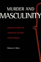 Murder and Masculinity: Violent Fictions of Twentieth-Century Latin America 0826513476 Book Cover