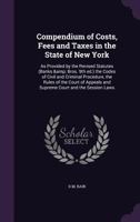Compendium of Costs, Fees and Taxes in the State of New York: As Provided by the Revised Statutes (Banks & Bros. 9th ed.) the Codes of Civil and ... and Supreme Court and the Session Laws 1355169496 Book Cover