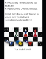 Verblassende Festungen und das Ende des Vorgeschobene Operationsbasen des Westens: Israel, die Ukraine und Taiwan in einem sich wandelnden geopolitischen Schachbrett (German Edition) B0CNS6KSQR Book Cover