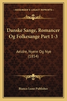 Danske Sange, Romancer Og Folkesange Part 1-3: Aeldre, Nyere Og Nye (1854) 116814373X Book Cover
