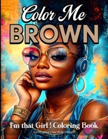 Color Me Brown: I'm That Girl Coloring Book: An Empowering Coloring Book to Celebrate Confidence, Empowerment, and Representation for Girls, Teens, and Women B0F7LGWBKC Book Cover