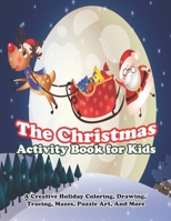 The Christmas Activity Book for Kids: A Creative Holiday Coloring, Drawing, Tracing, Mazes, Puzzle Art, And More: Activities Book for Boys and Girls Ages 4, 5, and 6 Years Old B08P3L34NY Book Cover