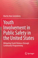 Youth Involvement in Public Safety in the U.S.: Mitigating Youth Violence through Community Programming 3031743326 Book Cover
