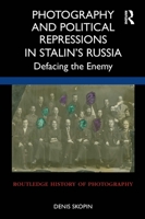 Photography and Political Repressions in Stalin’s Russia: Defacing the Enemy 1032027053 Book Cover